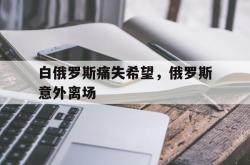 乐动在线平台-白俄罗斯痛失希望，俄罗斯意外离场