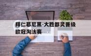 乐动在线平台-拜仁慕尼黑-大胜都灵晋级欧冠淘汰赛
