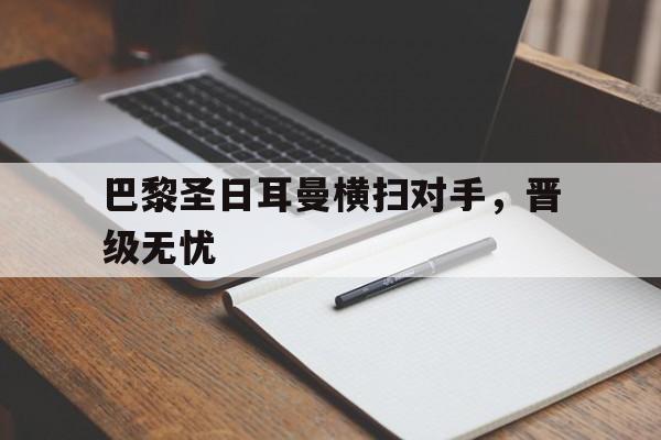 巴黎圣日耳曼横扫对手，晋级无忧